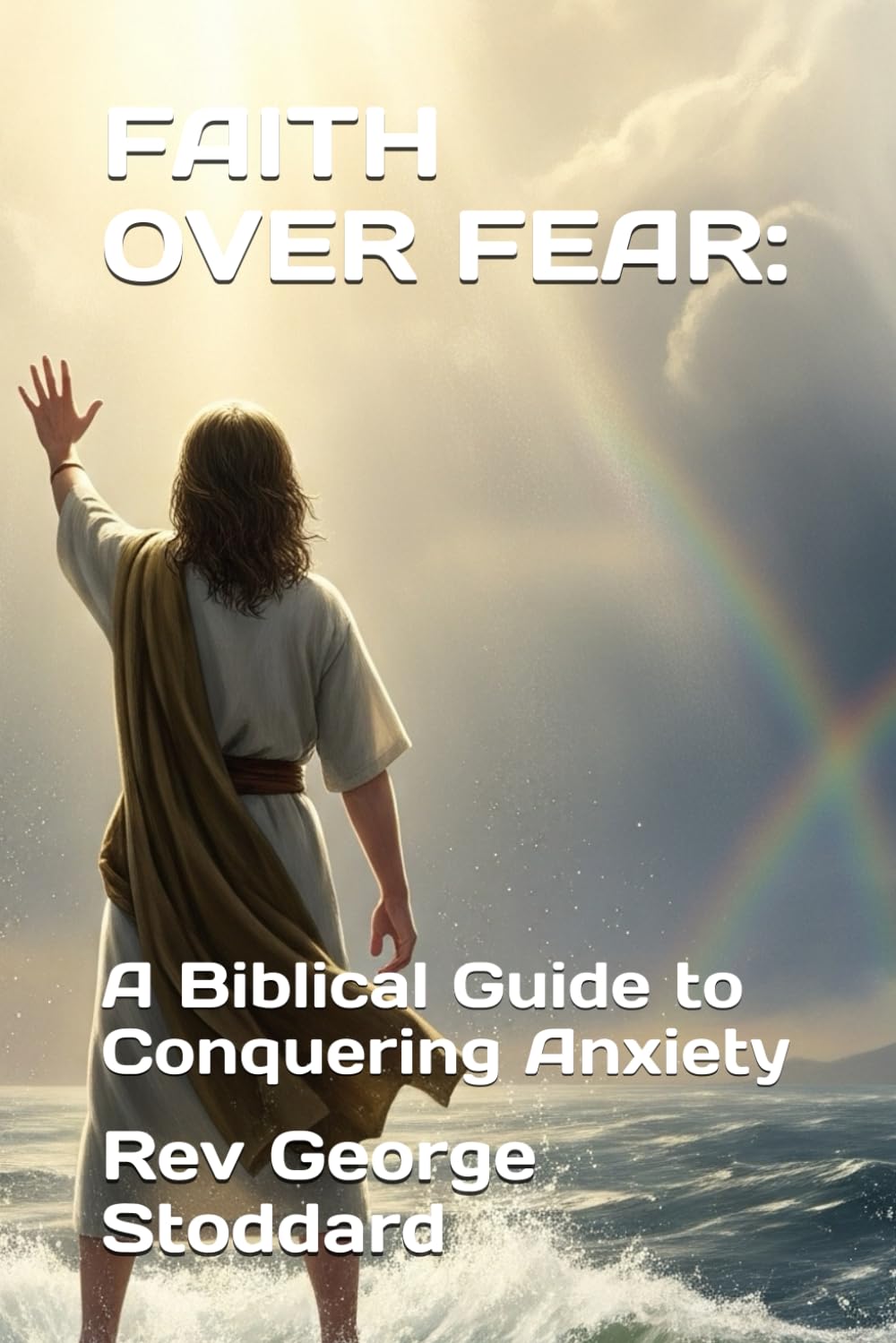 Faith Over Fear: A Biblical Guide to Conquering Anxiety