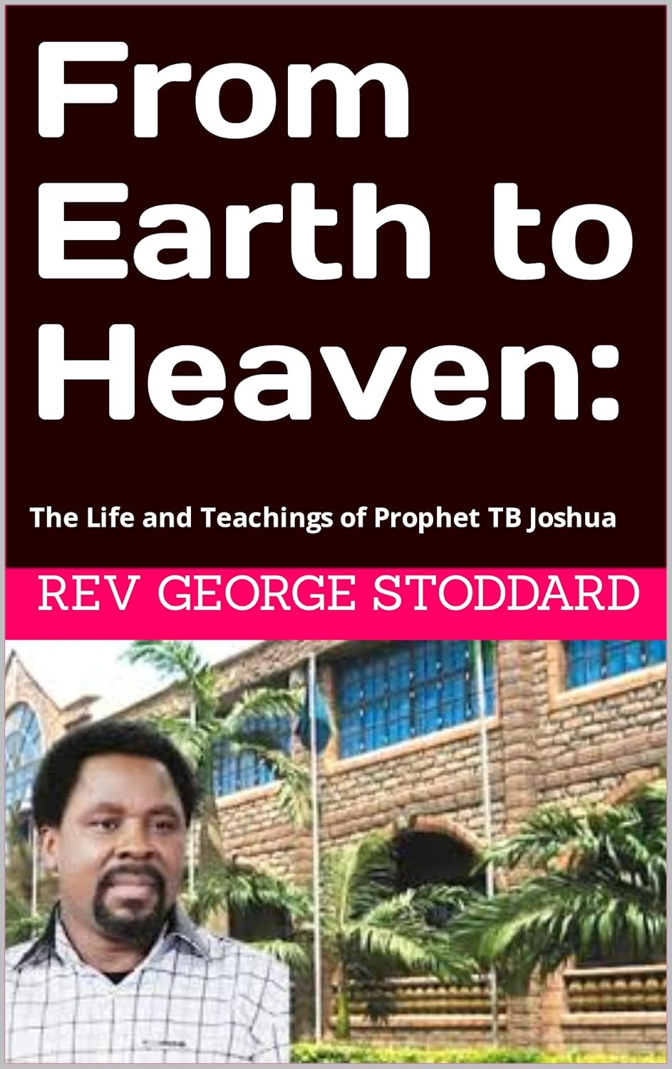 From Earth to Heaven: The Life and Teachings of Prophet TB Joshua