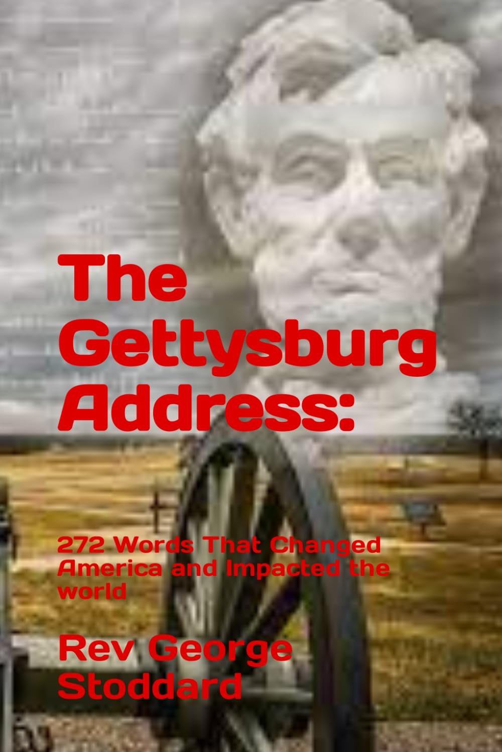 The Gettysburg Address: 272 Words That Changed America and Impacted the World