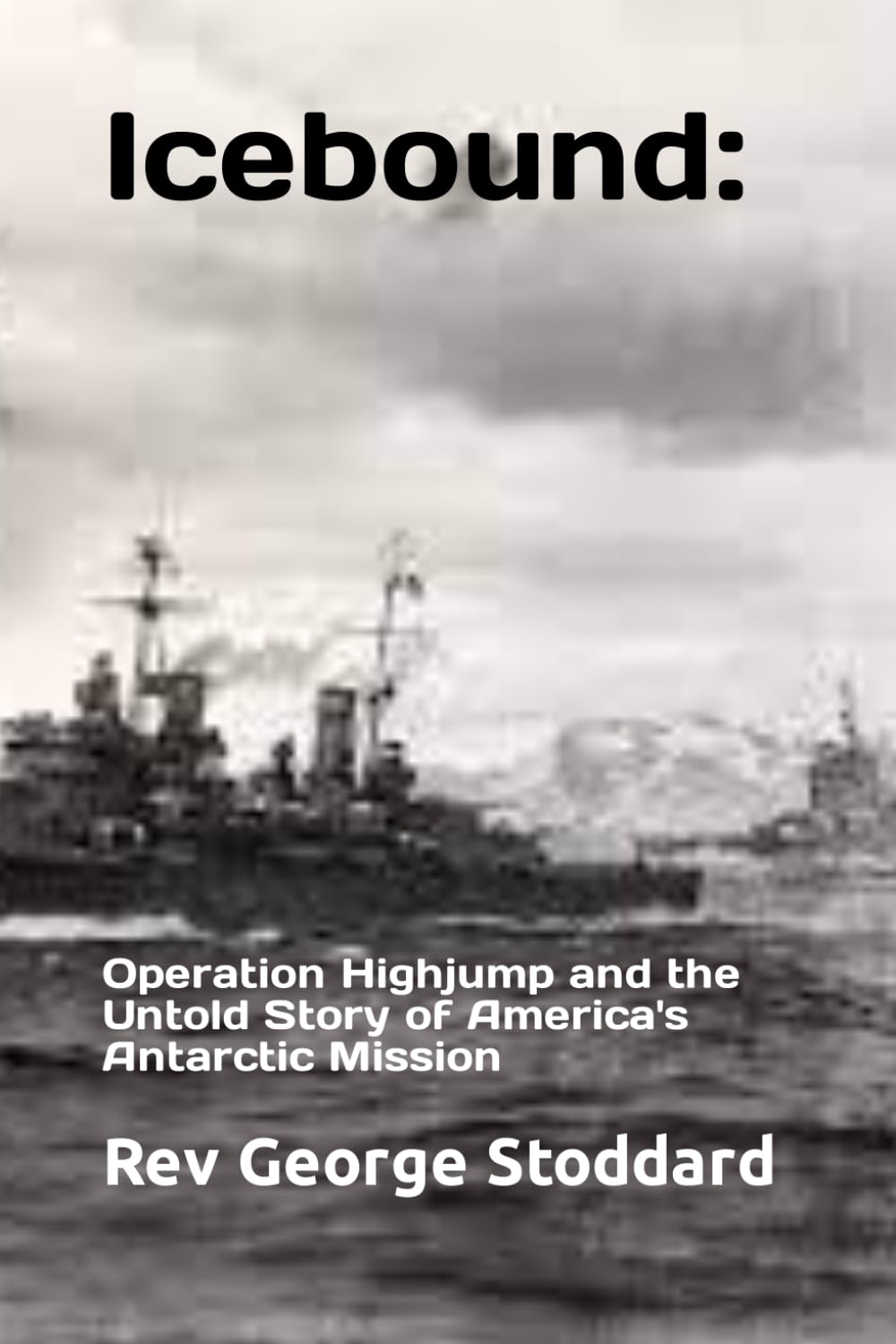 Icebound: Operation Highjump and the Untold Story of America's Antarctic Mission