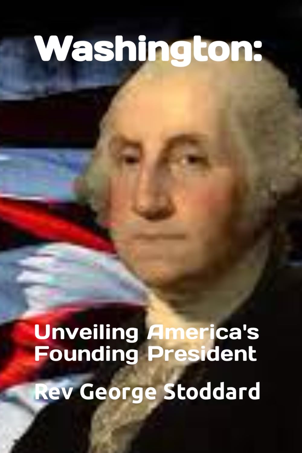 Washington: Unveiling America's Founding President